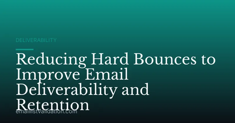 Reducing Hard Bounces to Improve Email Deliverability and Retention
