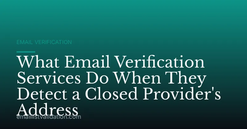 What Email Verification Services Do When They Detect a Closed Provider's Address
