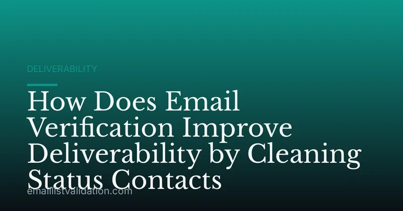 How Does Email Verification Improve Deliverability by Cleaning Status Contacts