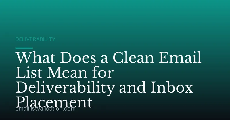 What Does a Clean Email List Mean for Deliverability and Inbox Placement