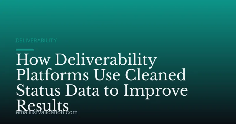 How Deliverability Platforms Use Cleaned Status Data to Improve Results