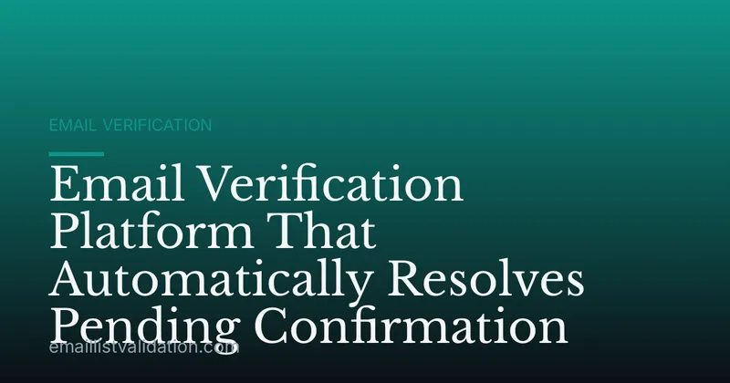 Email Verification Platform That Automatically Resolves Pending Confirmation