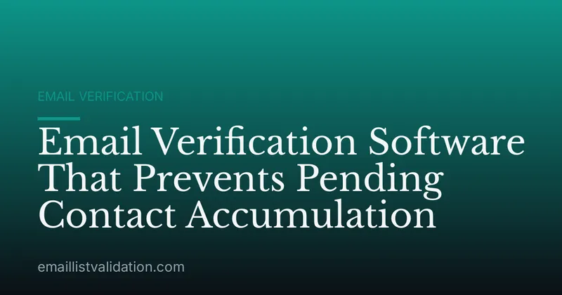 Email Verification Software That Prevents Pending Contact Accumulation