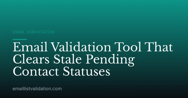 Email Validation Tool That Clears Stale Pending Contact Statuses