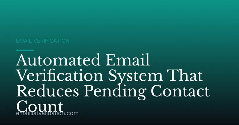 Automated Email Verification System That Reduces Pending Contact Count