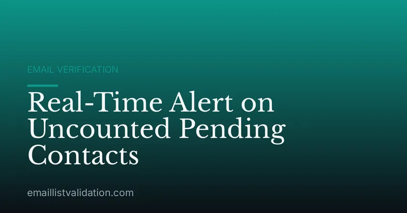 Real-Time Alert on Uncounted Pending Contacts