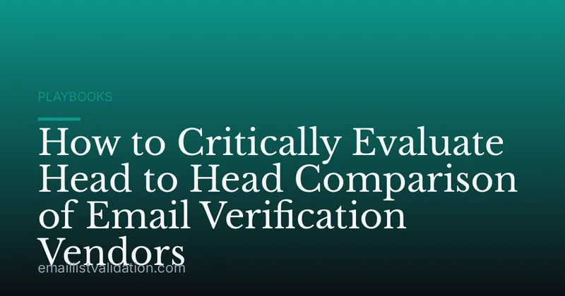 How to Critically Evaluate Head to Head Comparison of Email Verification Vendors