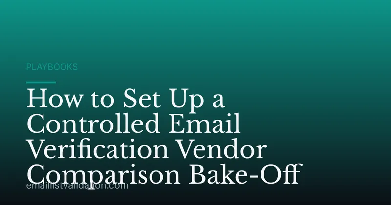 How to Set Up a Controlled Email Verification Vendor Comparison Bake-Off