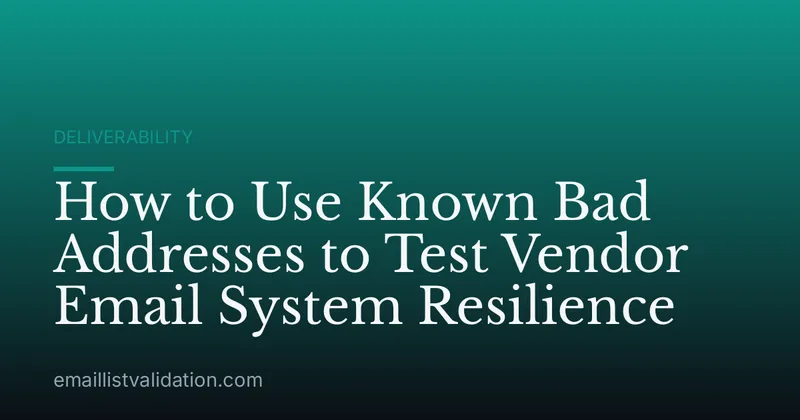 How to Use Known Bad Addresses to Test Vendor Email System Resilience
