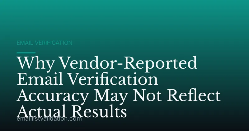 Why Vendor-Reported Email Verification Accuracy May Not Reflect Actual Results