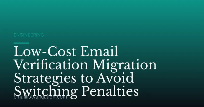 Low-Cost Email Verification Migration Strategies to Avoid Switching Penalties