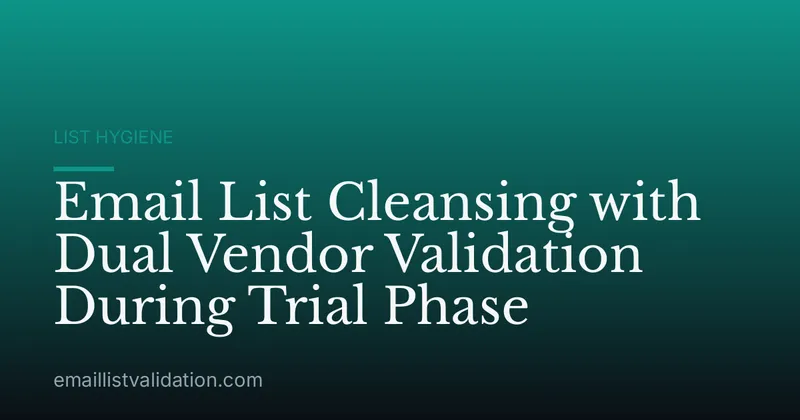 Email List Cleansing with Dual Vendor Validation During Trial Phase