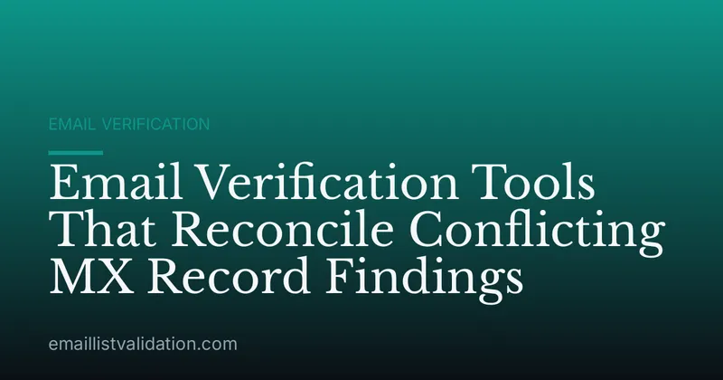 Email Verification Tools That Reconcile Conflicting MX Record Findings