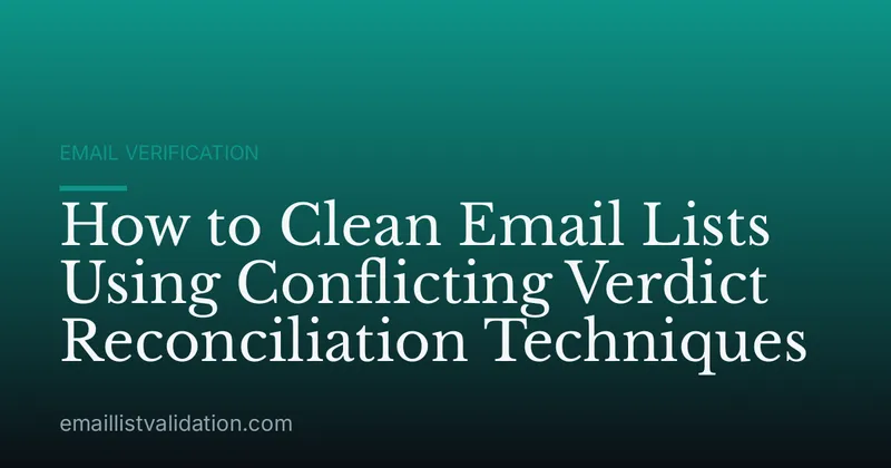 How to Clean Email Lists Using Conflicting Verdict Reconciliation Techniques
