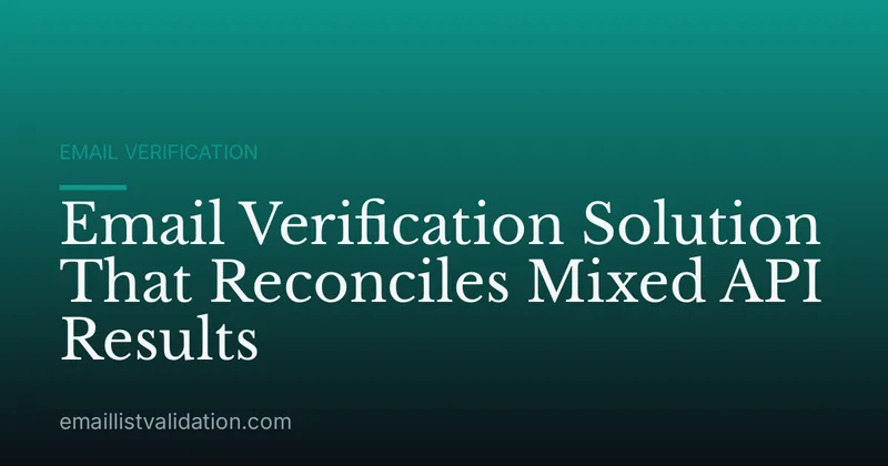 Email Verification Solution That Reconciles Mixed API Results
