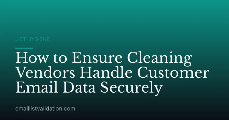 How to Ensure Cleaning Vendors Handle Customer Email Data Securely