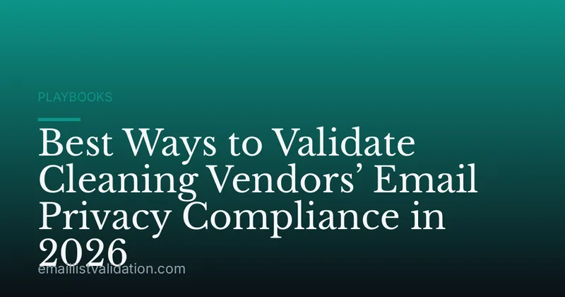 Best Ways to Validate Cleaning Vendors’ Email Privacy Compliance in 2026