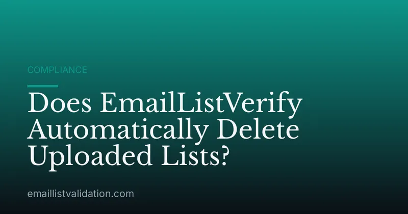Does EmailListVerify Automatically Delete Uploaded Lists?