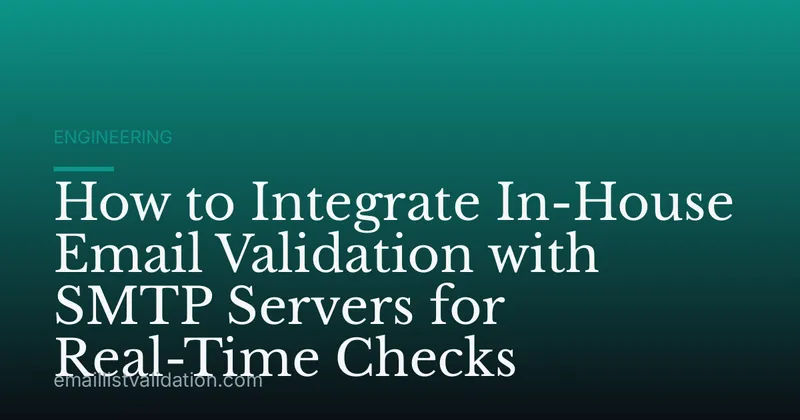 How to Integrate In-House Email Validation with SMTP Servers for Real-Time Checks