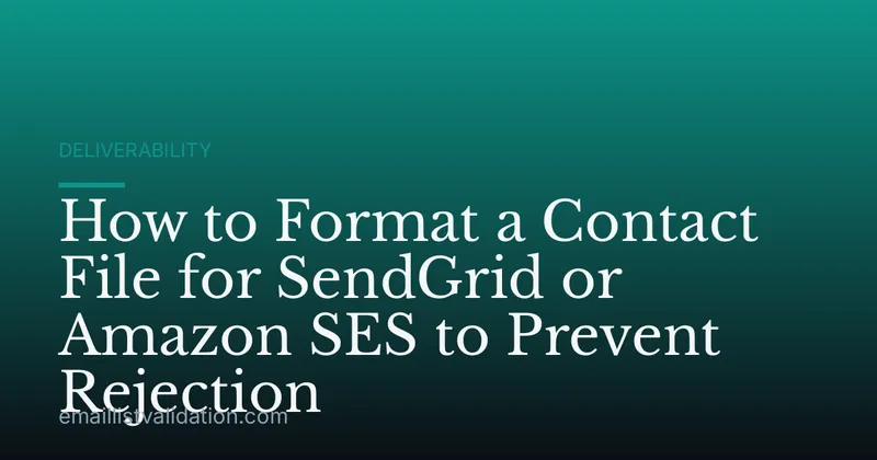 How to Format a Contact File for SendGrid or Amazon SES to Prevent Rejection
