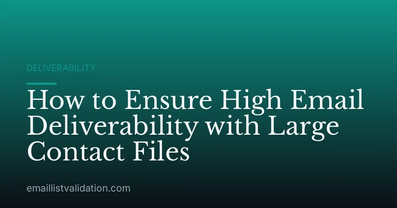 How to Ensure High Email Deliverability with Large Contact Files