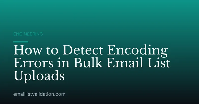 How to Detect Encoding Errors in Bulk Email List Uploads