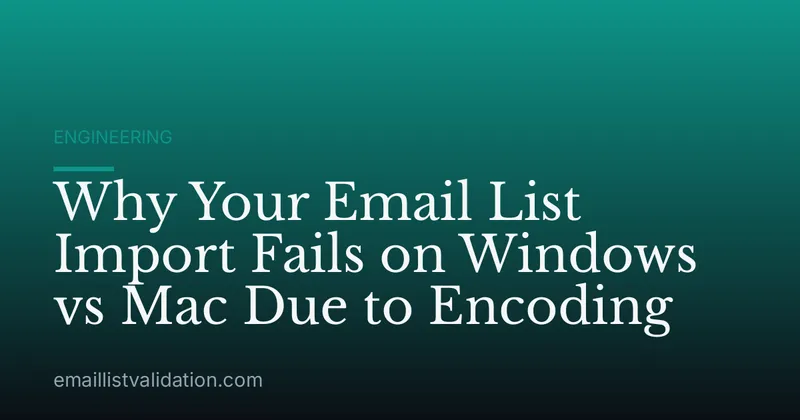 Why Your Email List Import Fails on Windows vs Mac Due to Encoding