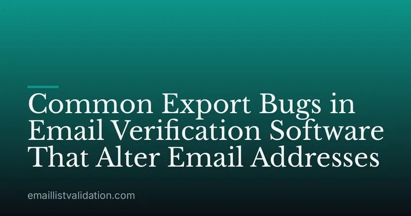 Common Export Bugs in Email Verification Software That Alter Email Addresses