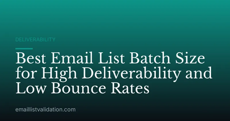 Best Email List Batch Size for High Deliverability and Low Bounce Rates