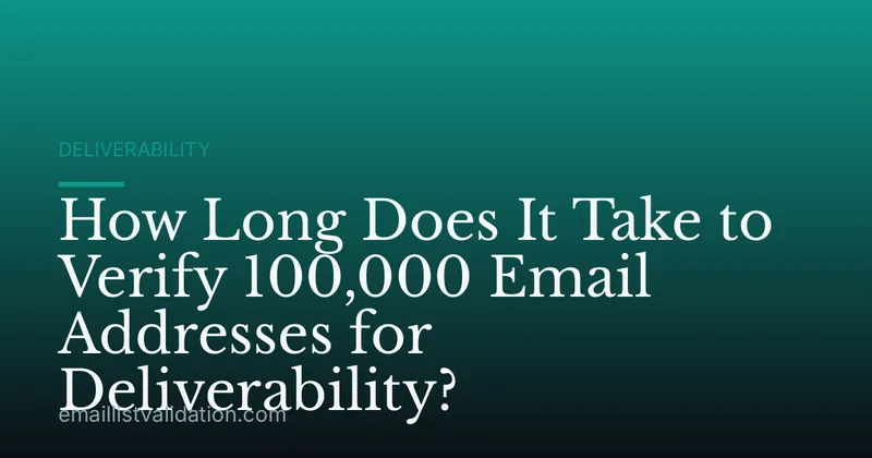 How Long Does It Take to Verify 100,000 Email Addresses for Deliverability?