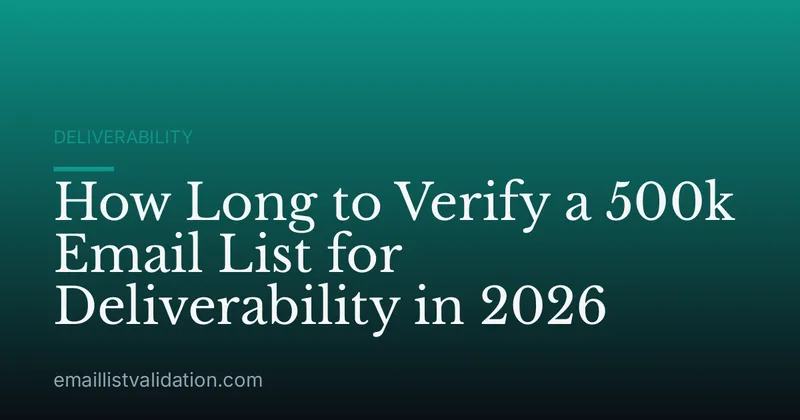 How Long to Verify a 500k Email List for Deliverability in 2026