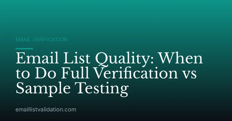 Email List Quality: When to Do Full Verification vs Sample Testing