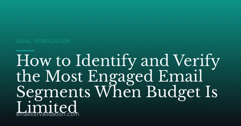 How to Identify and Verify the Most Engaged Email Segments When Budget Is Limited