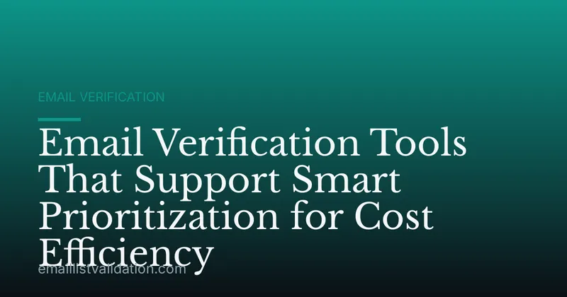 Email Verification Tools That Support Smart Prioritization for Cost Efficiency