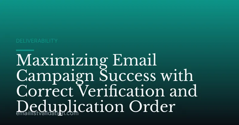 Maximizing Email Campaign Success with Correct Verification and Deduplication Order