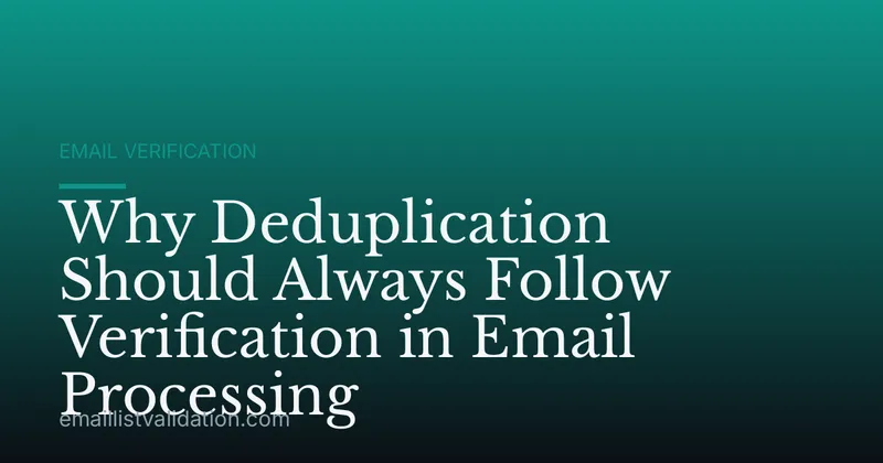 Why Deduplication Should Always Follow Verification in Email Processing