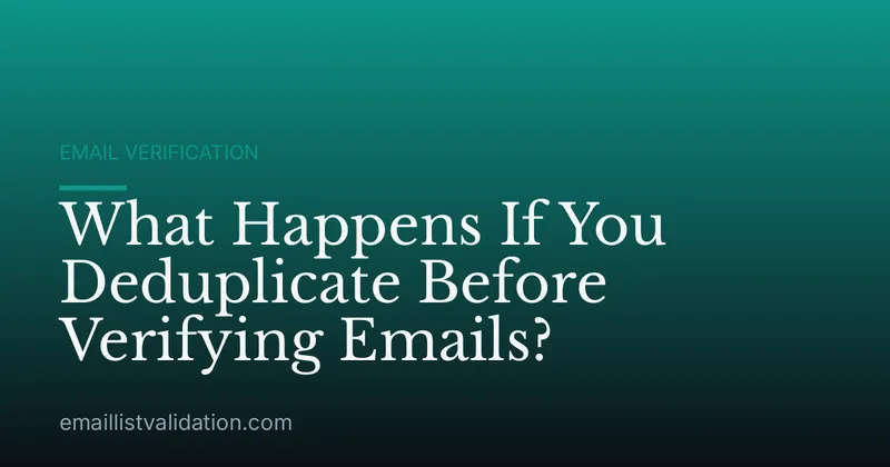 What Happens If You Deduplicate Before Verifying Emails?