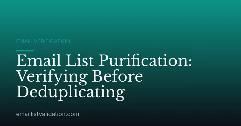 Email List Purification: Verifying Before Deduplicating