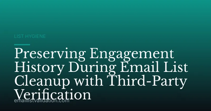 Preserving Engagement History During Email List Cleanup with Third-Party Verification