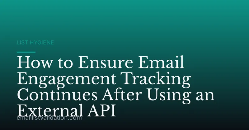 How to Ensure Email Engagement Tracking Continues After Using an External API