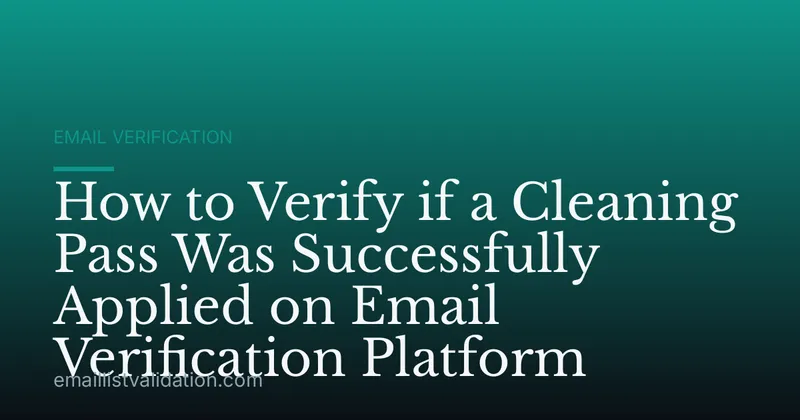 How to Verify if a Cleaning Pass Was Successfully Applied on Email Verification Platform