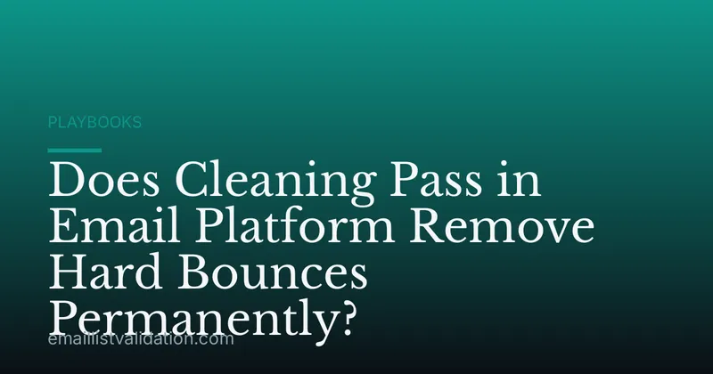 Does Cleaning Pass in Email Platform Remove Hard Bounces Permanently?