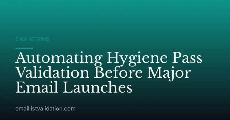 Automating Hygiene Pass Validation Before Major Email Launches