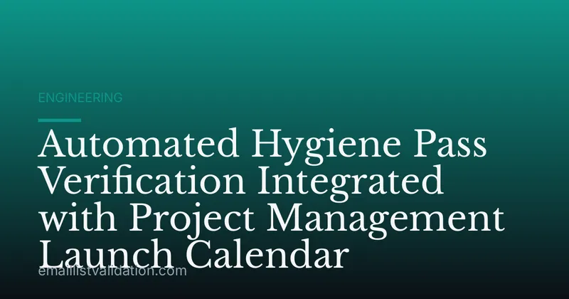Automated Hygiene Pass Verification Integrated with Project Management Launch Calendar