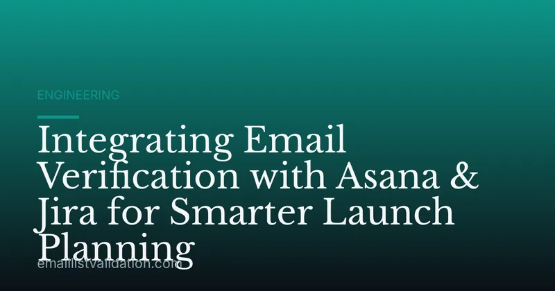 Integrating Email Verification with Asana & Jira for Smarter Launch Planning