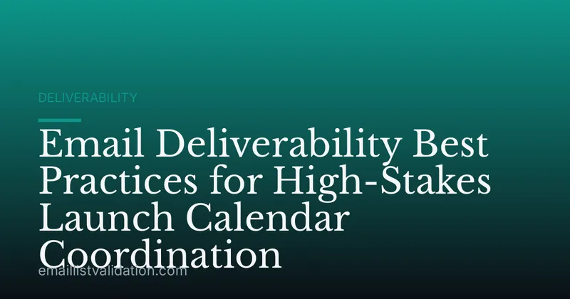 Email Deliverability Best Practices for High-Stakes Launch Calendar Coordination