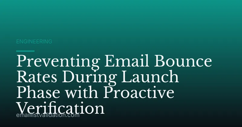 Preventing Email Bounce Rates During Launch Phase with Proactive Verification