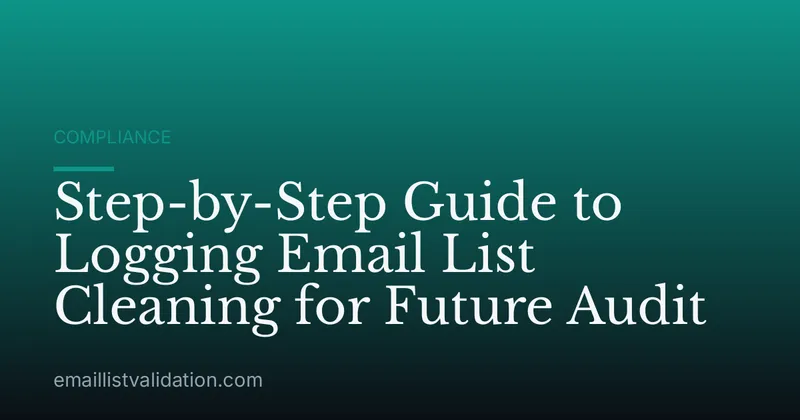 Step-by-Step Guide to Logging Email List Cleaning for Future Audit