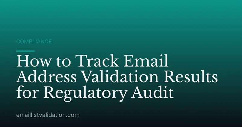 How to Track Email Address Validation Results for Regulatory Audit