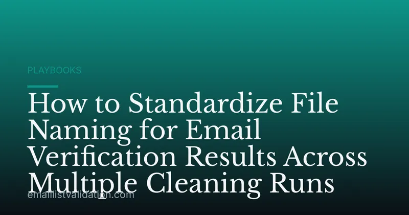 How to Standardize File Naming for Email Verification Results Across Multiple Cleaning Runs
